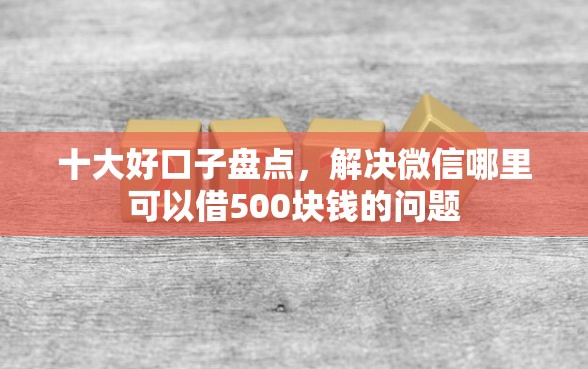 十大好口子盘点，解决微信哪里可以借500块钱的问题