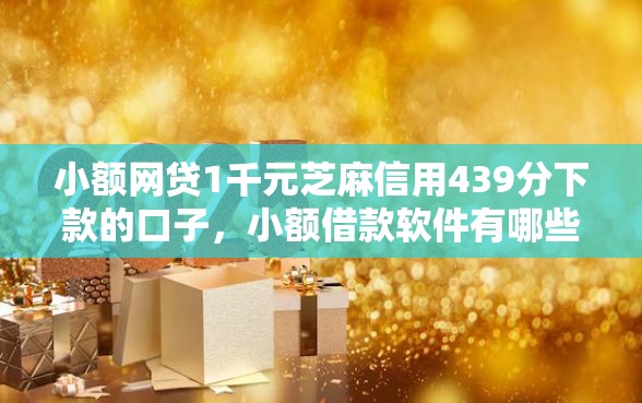 小额网贷1千元芝麻信用439分下款的口子，小额借款软件有哪些的5个平台介绍