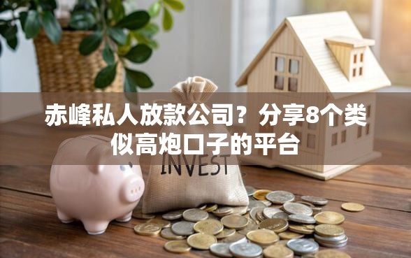 赤峰私人放款公司？分享8个类似高炮口子的平台