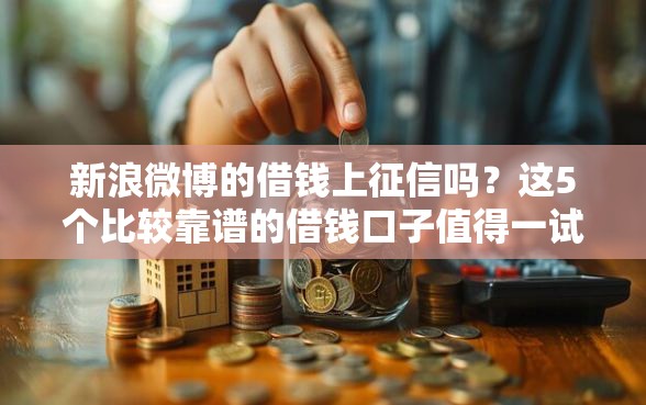 新浪微博的借钱上征信吗？这5个比较靠谱的借钱口子值得一试