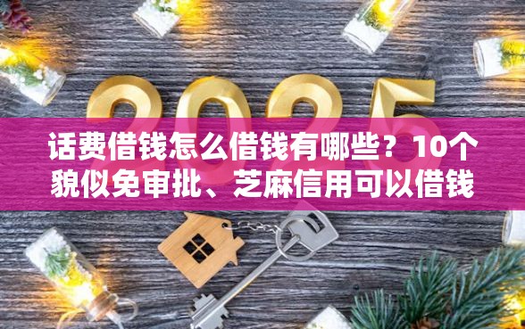 话费借钱怎么借钱有哪些？10个貌似免审批、芝麻信用可以借钱的软件合集