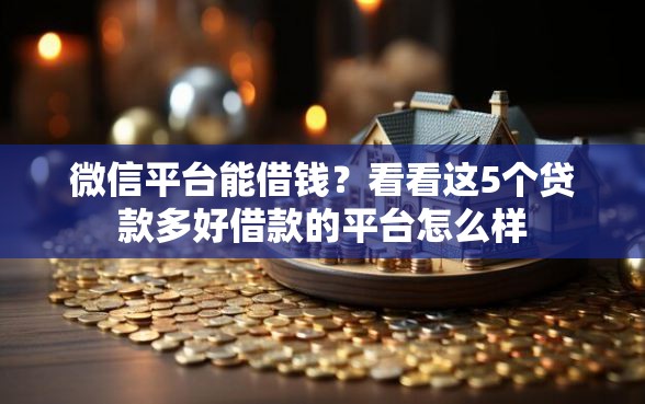 微信平台能借钱？看看这5个贷款多好借款的平台怎么样