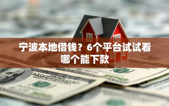 宁波本地借钱？6个平台试试看哪个能下款