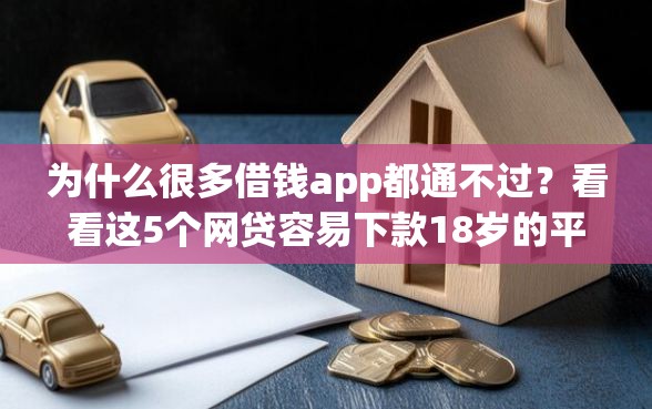 为什么很多借钱app都通不过？看看这5个网贷容易下款18岁的平台怎么样
