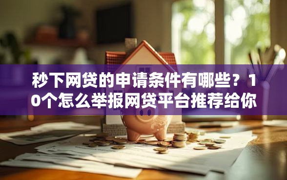 秒下网贷的申请条件有哪些？10个怎么举报网贷平台推荐给你
