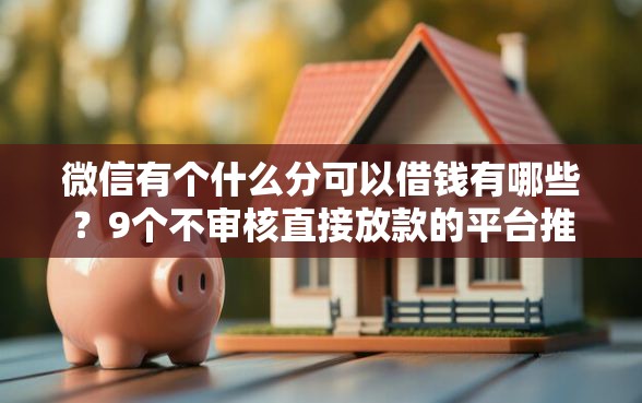 微信有个什么分可以借钱有哪些？9个不审核直接放款的平台推荐给你