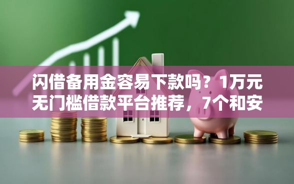 闪借备用金容易下款吗？1万元无门槛借款平台推荐，7个和安逸花一样好下款的平台盘点