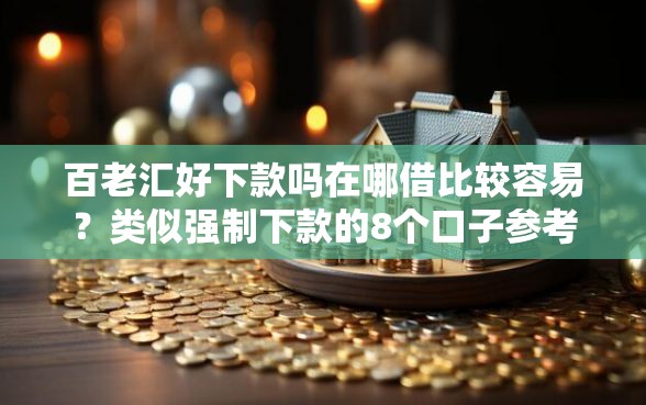 百老汇好下款吗在哪借比较容易？类似强制下款的8个口子参考