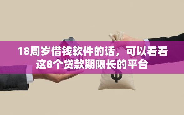 18周岁借钱软件的话，可以看看这8个贷款期限长的平台