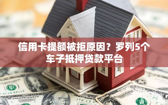 信用卡提额被拒原因？罗列5个车子抵押贷款平台