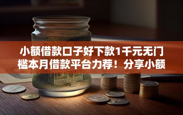 小额借款口子好下款1千元无门槛本月借款平台力荐！分享小额网贷口子1千元无门槛借款