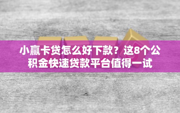 小赢卡贷怎么好下款？这8个公积金快速贷款平台值得一试