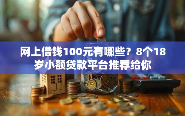 网上借钱100元有哪些？8个18岁小额贷款平台推荐给你