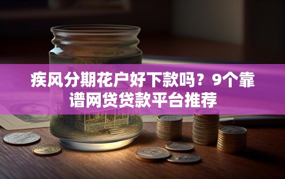 疾风分期花户好下款吗？9个靠谱网贷贷款平台推荐