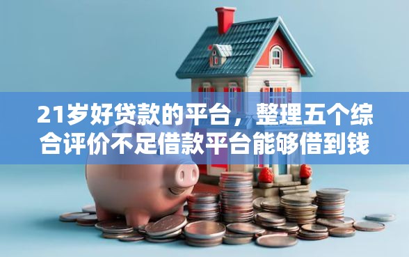 21岁好贷款的平台，整理五个综合评价不足借款平台能够借到钱