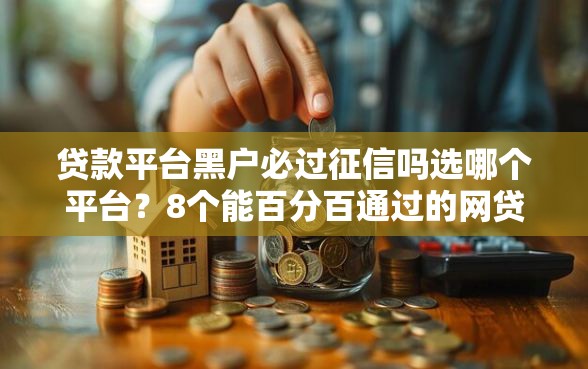 贷款平台黑户必过征信吗选哪个平台？8个能百分百通过的网贷软件推荐