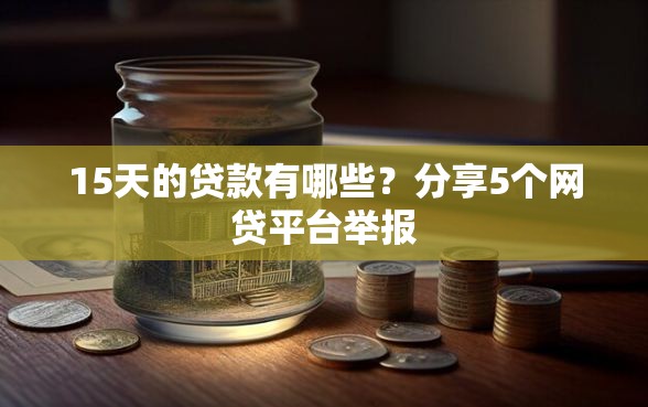 15天的贷款有哪些？分享5个网贷平台举报