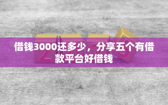 借钱3000还多少，分享五个有借款平台好借钱