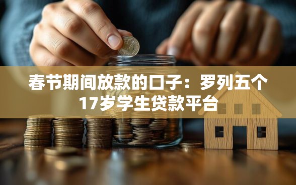 春节期间放款的口子：罗列五个17岁学生贷款平台