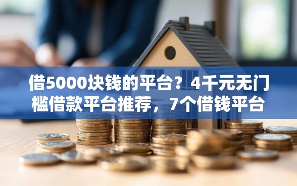 借5000块钱的平台？4千元无门槛借款平台推荐，7个借钱平台利息低盘点