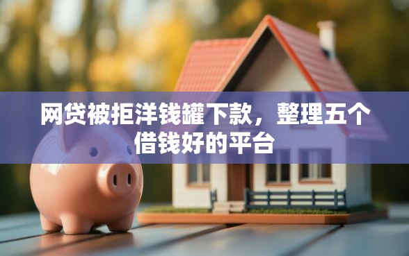 网贷被拒洋钱罐下款，整理五个借钱好的平台