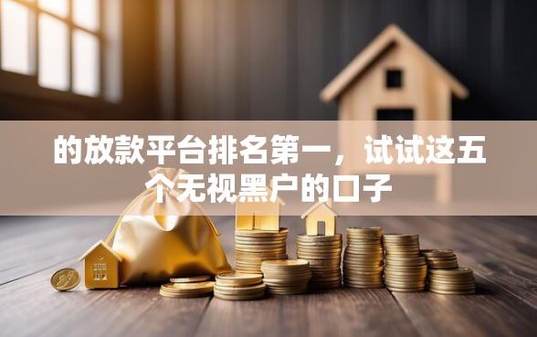 的放款平台排名第一，试试这五个无视黑户的口子