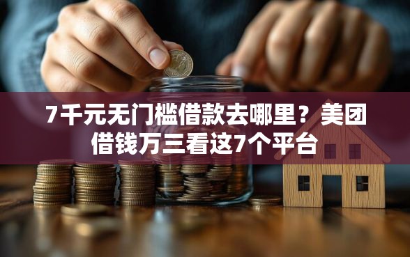 7千元无门槛借款去哪里？美团借钱万三看这7个平台