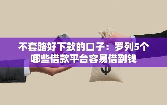 不套路好下款的口子：罗列5个哪些借款平台容易借到钱