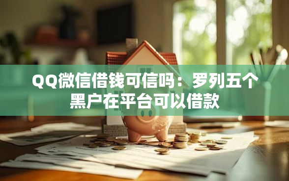 QQ微信借钱可信吗：罗列五个黑户在平台可以借款