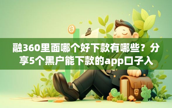 融360里面哪个好下款有哪些？分享5个黑户能下款的app口子入口