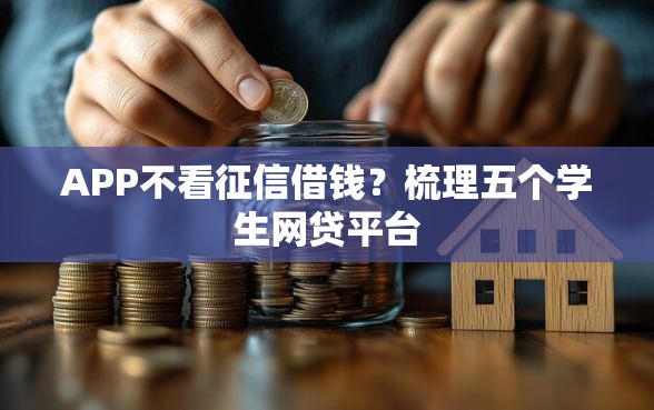 APP不看征信借钱？梳理五个学生网贷平台