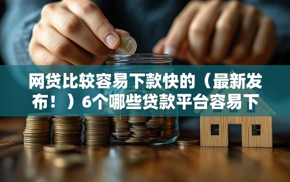 网贷比较容易下款快的（最新发布！）6个哪些贷款平台容易下款