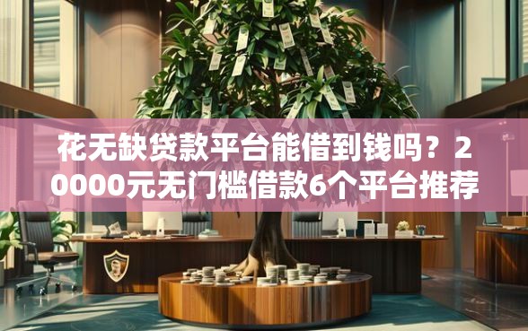 花无缺贷款平台能借到钱吗？20000元无门槛借款6个平台推荐