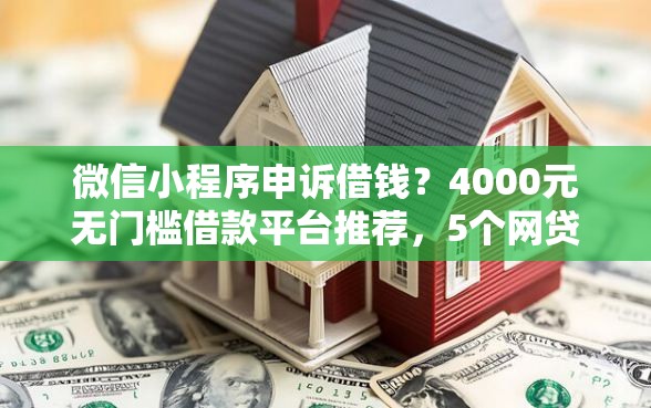 微信小程序申诉借钱？4000元无门槛借款平台推荐，5个网贷款平台盘点