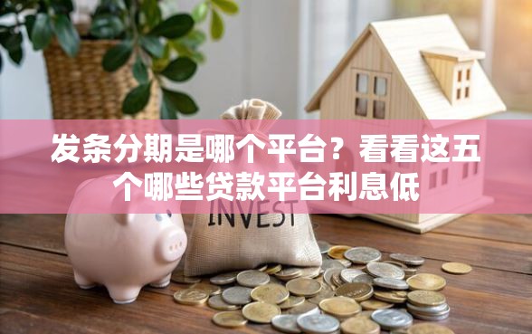 发条分期是哪个平台？看看这五个哪些贷款平台利息低
