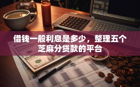 借钱一般利息是多少，整理五个芝麻分贷款的平台