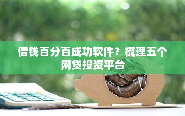 借钱百分百成功软件？梳理五个网贷投资平台