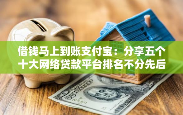 借钱马上到账支付宝：分享五个十大网络贷款平台排名不分先后