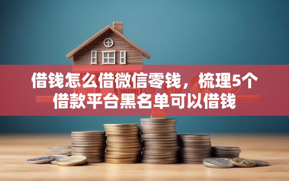 借钱怎么借微信零钱，梳理5个借款平台黑名单可以借钱