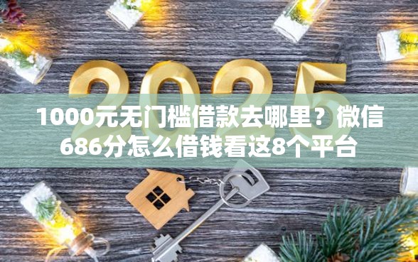 1000元无门槛借款去哪里？微信686分怎么借钱看这8个平台