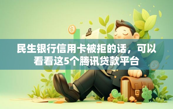 民生银行信用卡被拒的话，可以看看这5个腾讯贷款平台