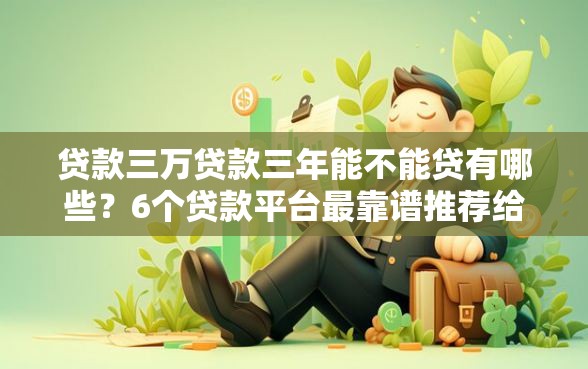 贷款三万贷款三年能不能贷有哪些？6个贷款平台最靠谱推荐给你