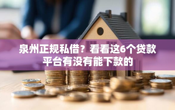 泉州正规私借？看看这6个贷款平台有没有能下款的