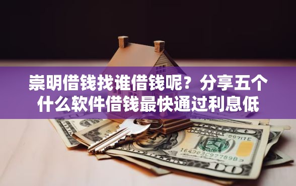 崇明借钱找谁借钱呢？分享五个什么软件借钱最快通过利息低