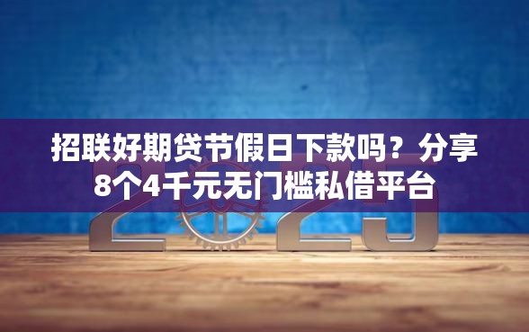 招联好期贷节假日下款吗？分享8个4千元无门槛私借平台