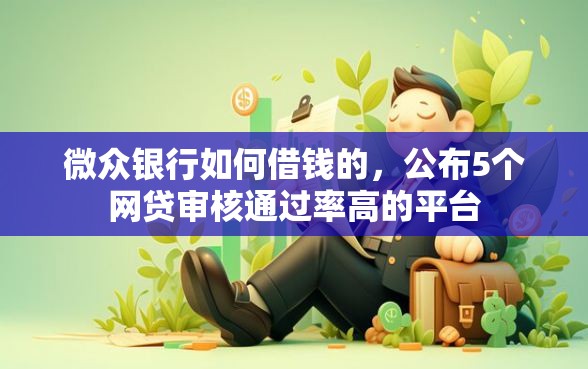 微众银行如何借钱的，公布5个网贷审核通过率高的平台