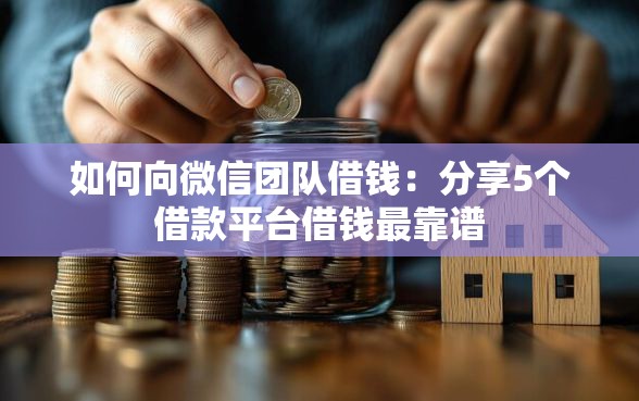 如何向微信团队借钱：分享5个借款平台借钱最靠谱