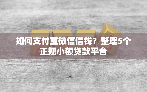 如何支付宝微信借钱？整理5个正规小额贷款平台