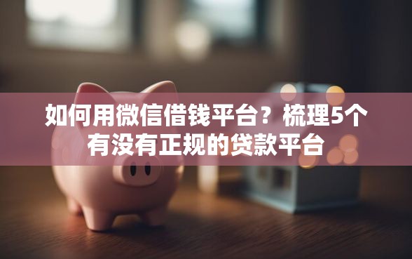 如何用微信借钱平台？梳理5个有没有正规的贷款平台