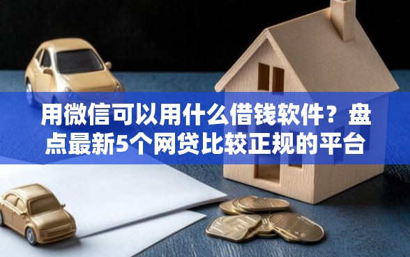 用微信可以用什么借钱软件？盘点最新5个网贷比较正规的平台